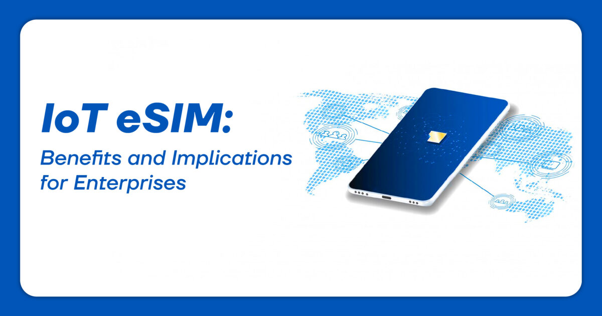 IoT eSIM Benefits and Implications for Enterprises