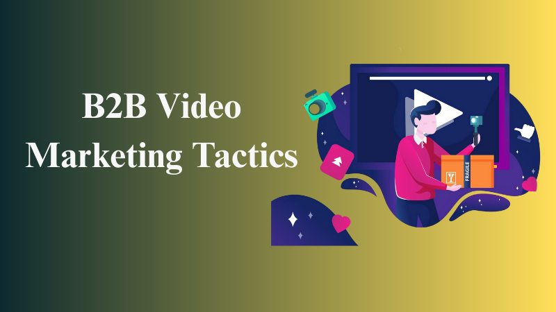 B2B Video Marketing Tactics