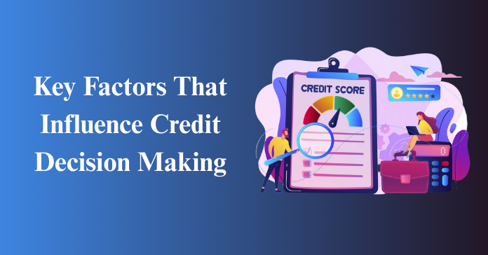 Key Factors That Influence Credit Decision Making